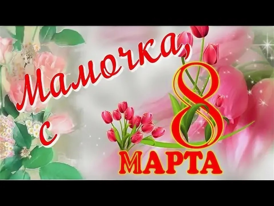 Мамочка, с 8 марта